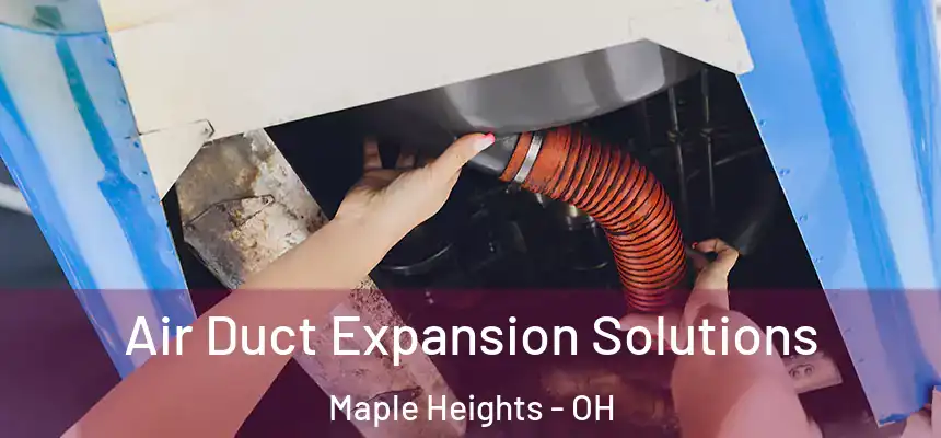 Air Duct Expansion Solutions Maple Heights - OH