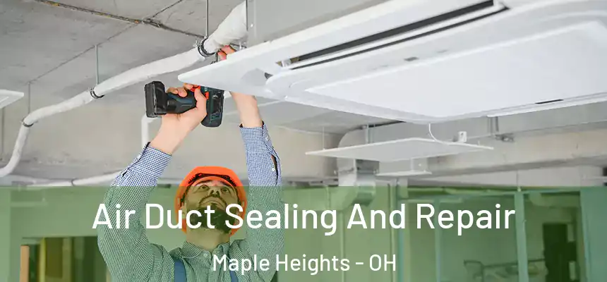 Air Duct Sealing And Repair Maple Heights - OH