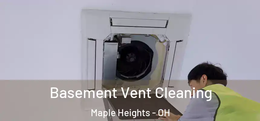  Basement Vent Cleaning Maple Heights - OH