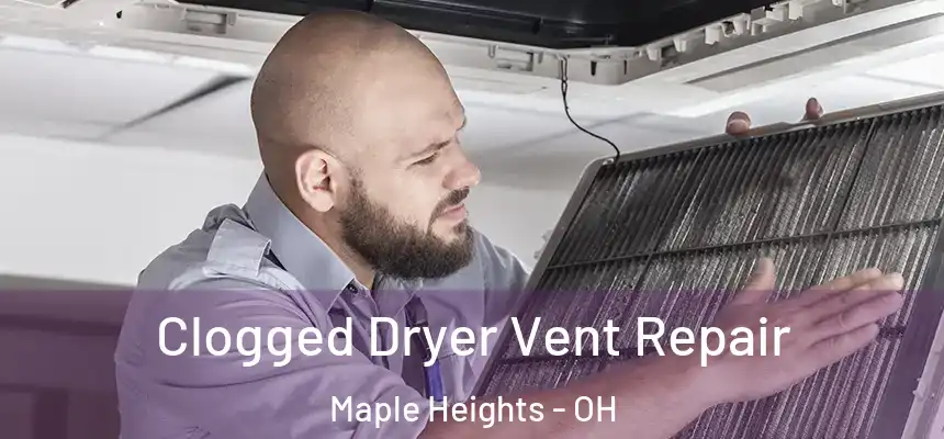 Clogged Dryer Vent Repair Maple Heights - OH