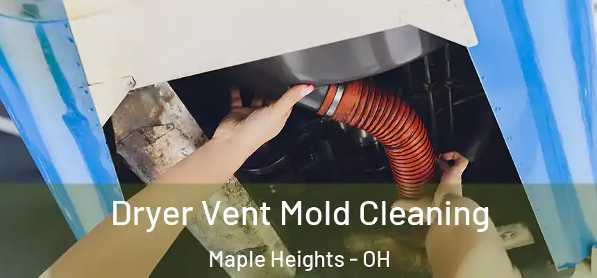  Dryer Vent Mold Cleaning Maple Heights - OH