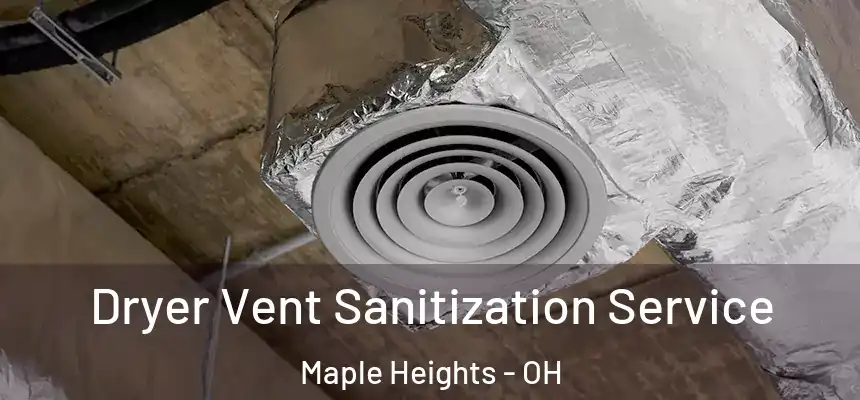  Dryer Vent Sanitization Service Maple Heights - OH