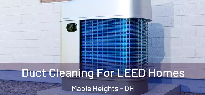 Duct Cleaning For LEED Homes Maple Heights - OH