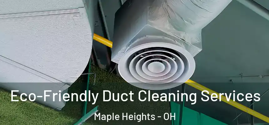  Eco-Friendly Duct Cleaning Services Maple Heights - OH