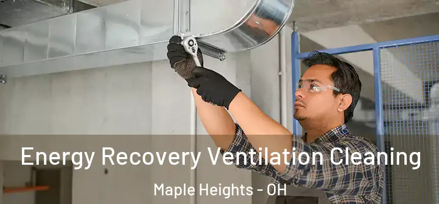  Energy Recovery Ventilation Cleaning Maple Heights - OH