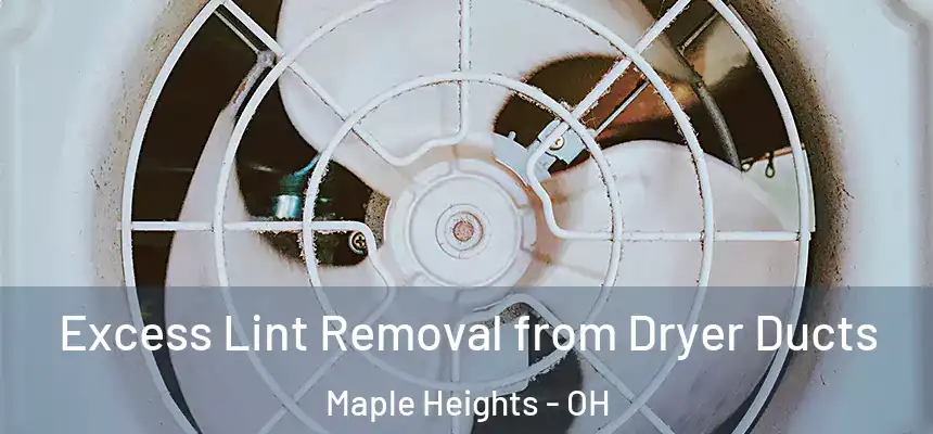  Excess Lint Removal from Dryer Ducts Maple Heights - OH