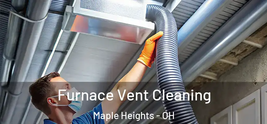  Furnace Vent Cleaning Maple Heights - OH