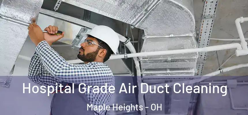  Hospital Grade Air Duct Cleaning Maple Heights - OH