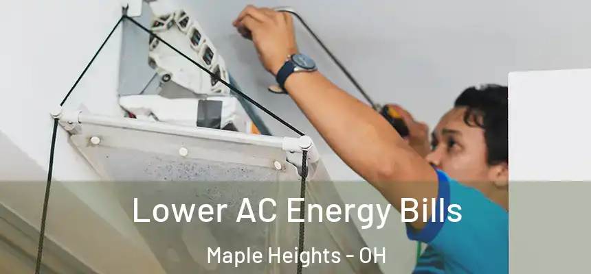  Lower AC Energy Bills Maple Heights - OH