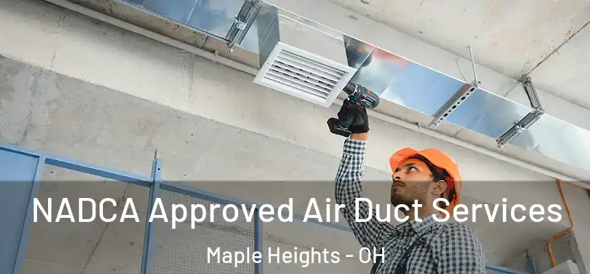 NADCA Approved Air Duct Services Maple Heights - OH