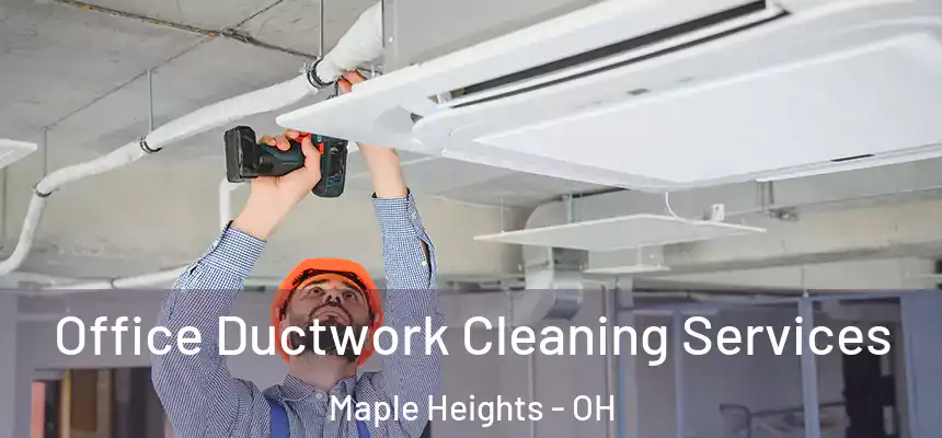 Office Ductwork Cleaning Services Maple Heights - OH