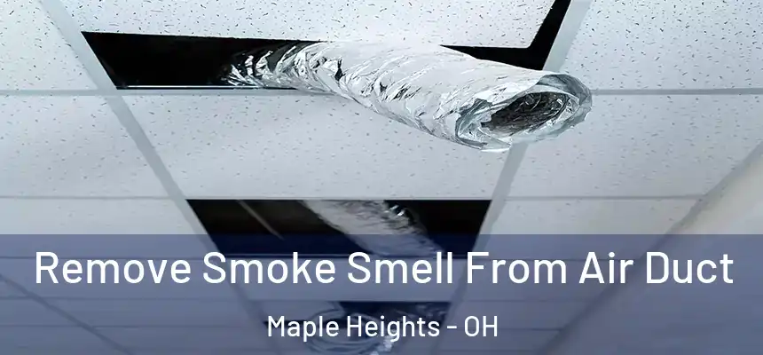 Remove Smoke Smell From Air Duct Maple Heights - OH