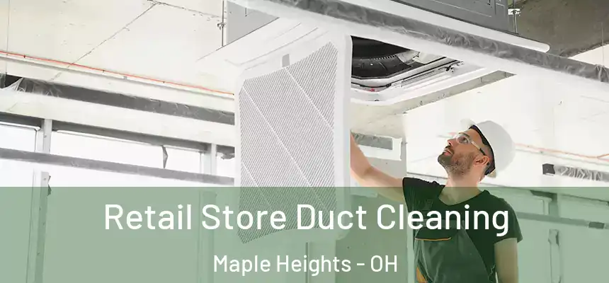 Retail Store Duct Cleaning Maple Heights - OH