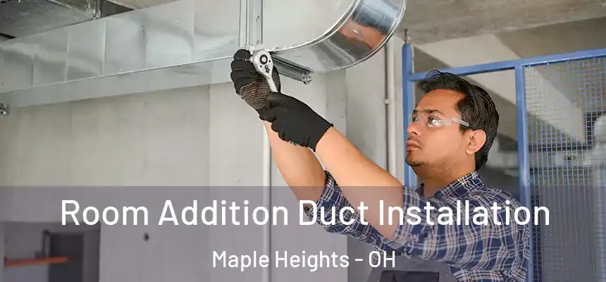  Room Addition Duct Installation Maple Heights - OH