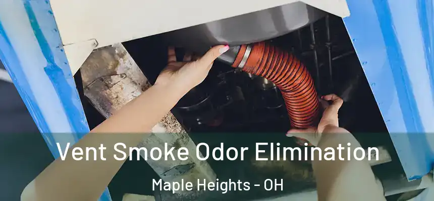 Vent Smoke Odor Elimination Maple Heights - OH