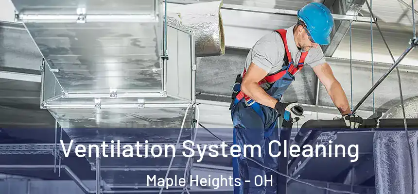  Ventilation System Cleaning Maple Heights - OH